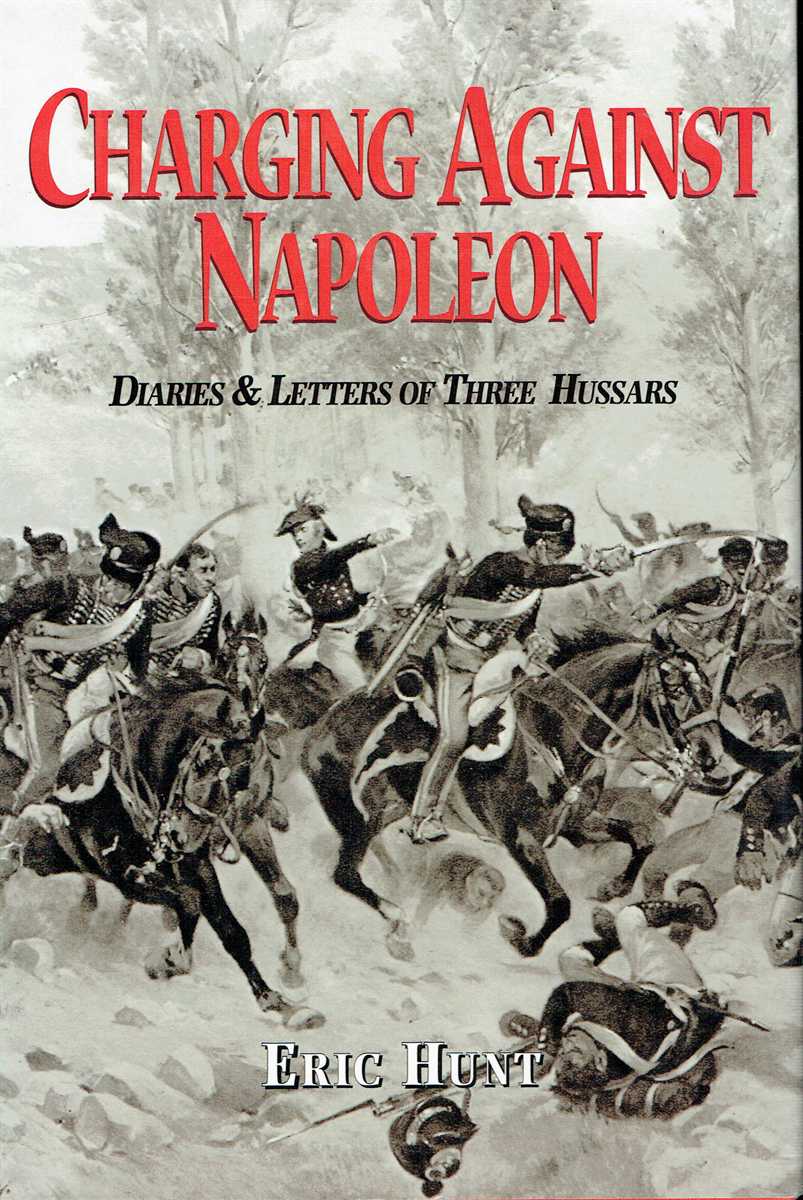 CHARGING AGAINST NAPOLEON : DIARIES AND LETTERS OF THREE HUSSARS, 1808-1815