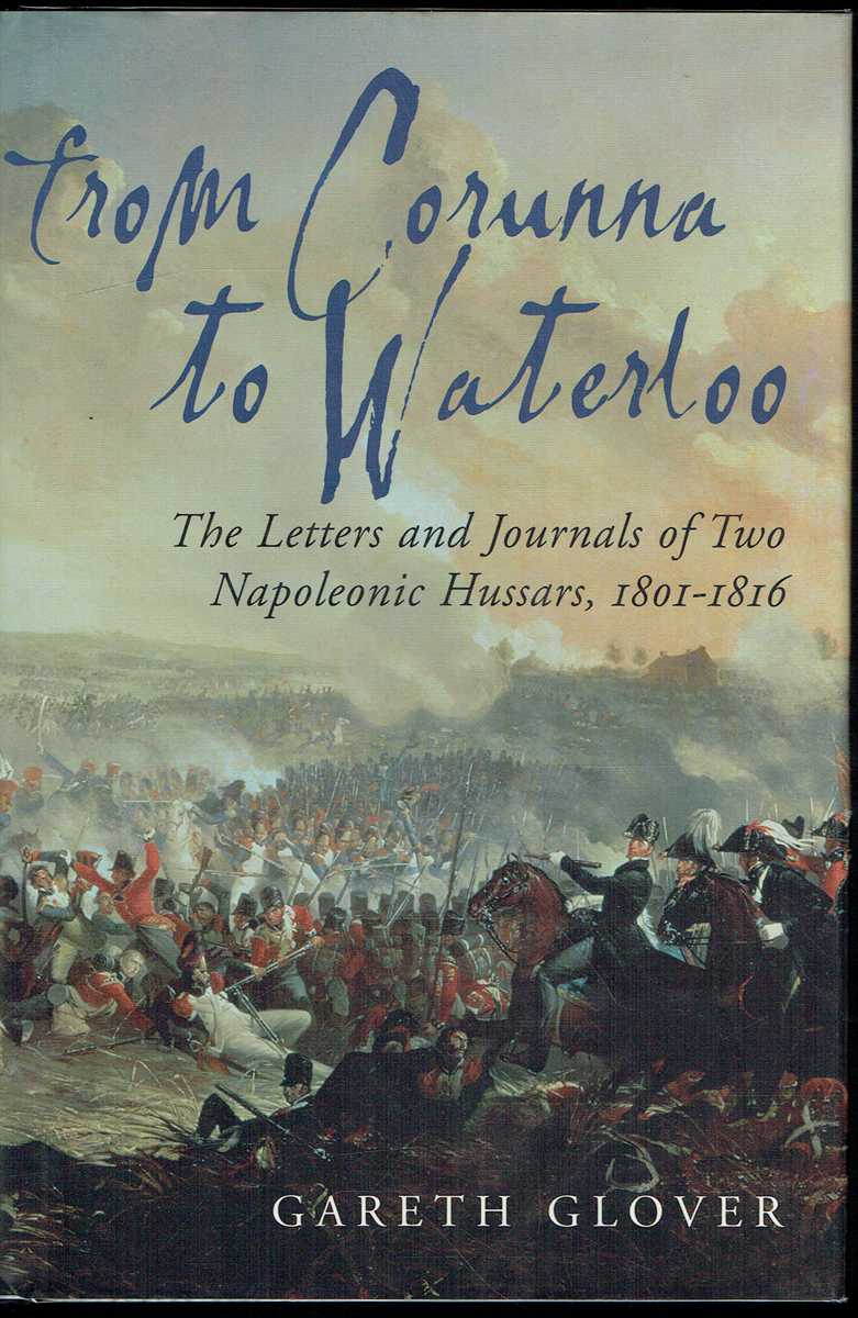 FROM CORUNNA TO WATERLOO : THE LETTERS AND JOURNALS OF TWO NAPOLEONIC HUSSARS, 1801-1816