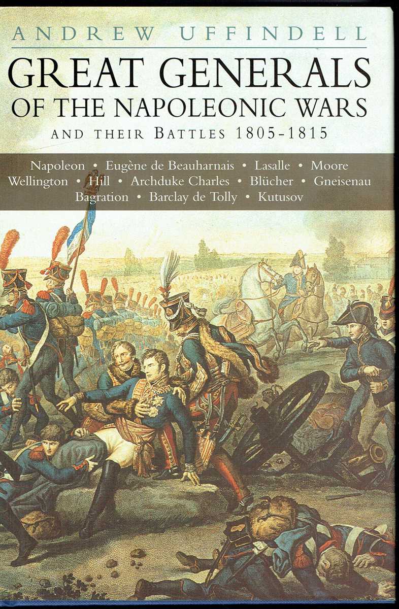 GREAT GENERALS OF THE NAPOLEONIC WARS AND THEIR BATTLES 1805-1815
