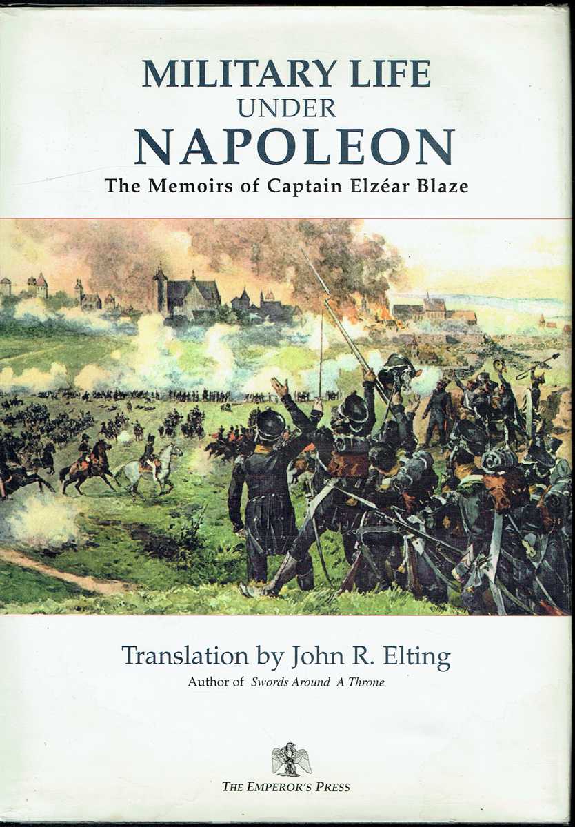 MILITARY LIFE UNDER NAPOLEON : THE MEMOIRS OF CAPTAIN ELZEAR BLAZE