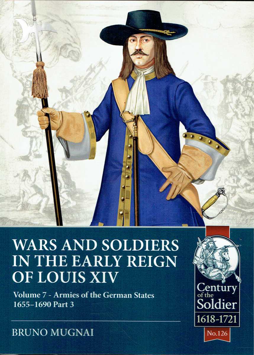 WARS AND SOLDIERS IN THE EARLY REIGN OF LOUIS XIV VOLUME 7: ARMIES OF THE GERMAN STATES 1655-1690 PART 3