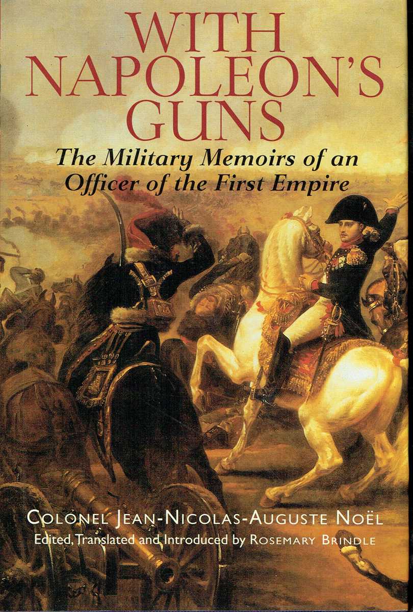 Image for WITH NAPOLEON'S GUNS : THE MILITARY MEMOIRS OF AN OFFICER OF THE FIRST EMPIRE WITH NAPOLEON'S GUNS : THE MILITARY MEMOIRS OF AN OFFICER OF THE FIRST EMPIRE