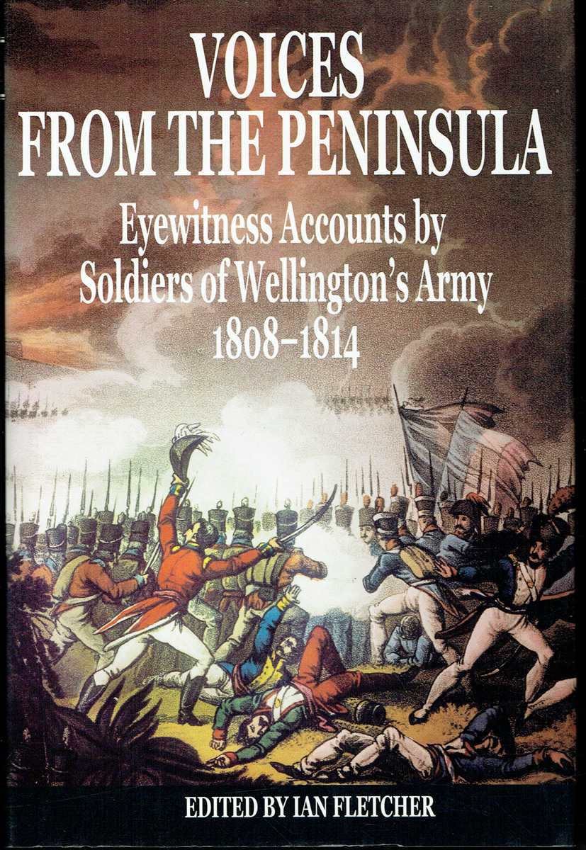 Image for VOICES FROM THE PENINSULA : EYEWITNESS ACCOUNTS BY SOLDIERS OF WELLINGTON'S ARMY 1808-1814 VOICES FROM THE PENINSULA : EYEWITNESS ACCOUNTS BY SOLDIERS OF WELLINGTON'S ARMY 1808-1814