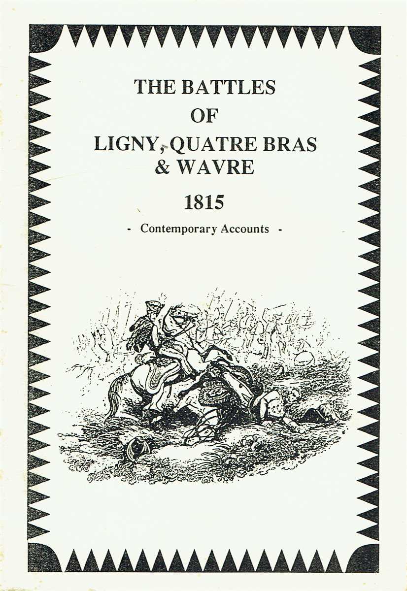THE BATTLES OF LIGNY, QUATRE BRAS & WAVRE, 1815 - CONTEMPORARY ACCOUNTS