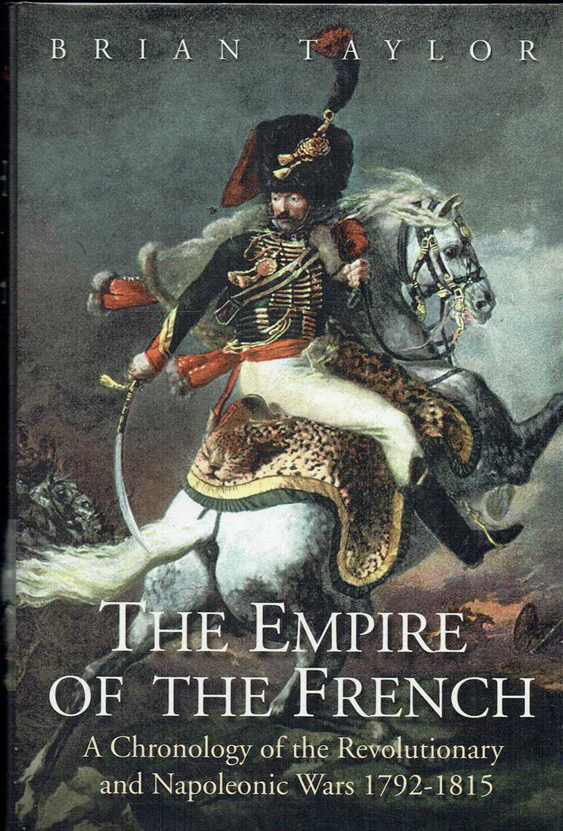 THE EMPIRE OF THE FRENCH : A CHRONOLOGY OF THE REVOLUTIONARY AND NAPOLEONIC WARS 1792-1815