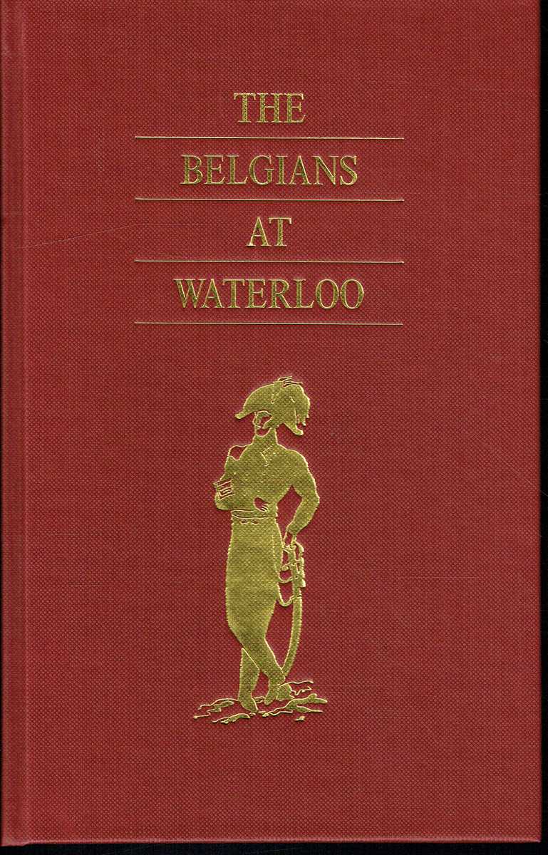 THE BELGIANS AT WATERLOO (WITH TRANSLATIONS OF THE REPORTS OF THE DUTCH AND BELGIAN COMMANDERS) (WITH SEPARATE COLOUR MAPS)