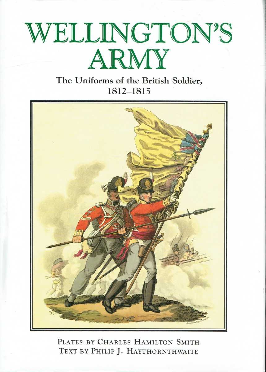 WELLINGTON'S ARMY : THE UNIFORMS OF THE BRITISH SOLDIER, 1812-1815