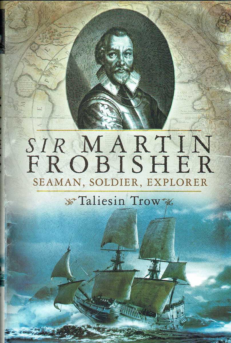 Image for SIR MARTIN FROBISHER : SEAMAN, SOLDIER, EXPLORER SIR MARTIN FROBISHER : SEAMAN, SOLDIER, EXPLORER