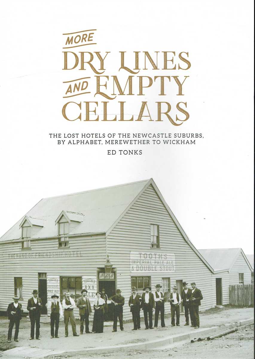 MORE DRY LINES AND EMPTY CELLARS : THE LOST HOTELS OF THE NEWCASTLE SUBURBS, BY ALPHABET, MEREWETHER TO WICKHAM (SIGNED COPY)