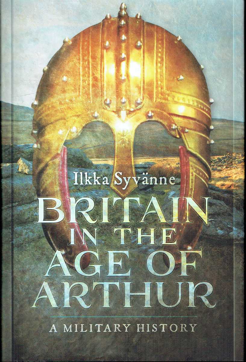 BRITAIN IN THE AGE OF ARTHUR : A MILITARY HISTORY