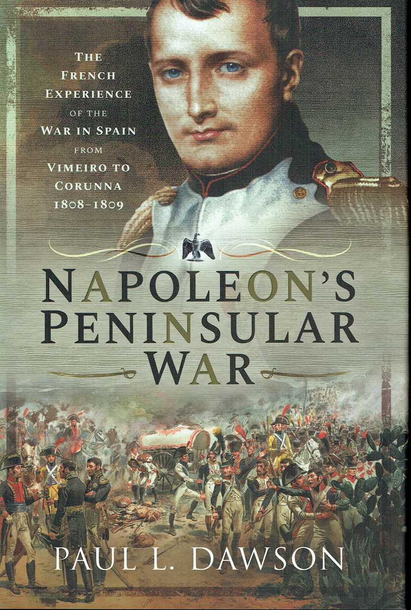 NAPOLEON'S PENINSULAR WAR : THE FRENCH EXPERIENCE OF THE WAR IN SPAIN FROM VIMEIRO TO CORUNNA 1808-1809