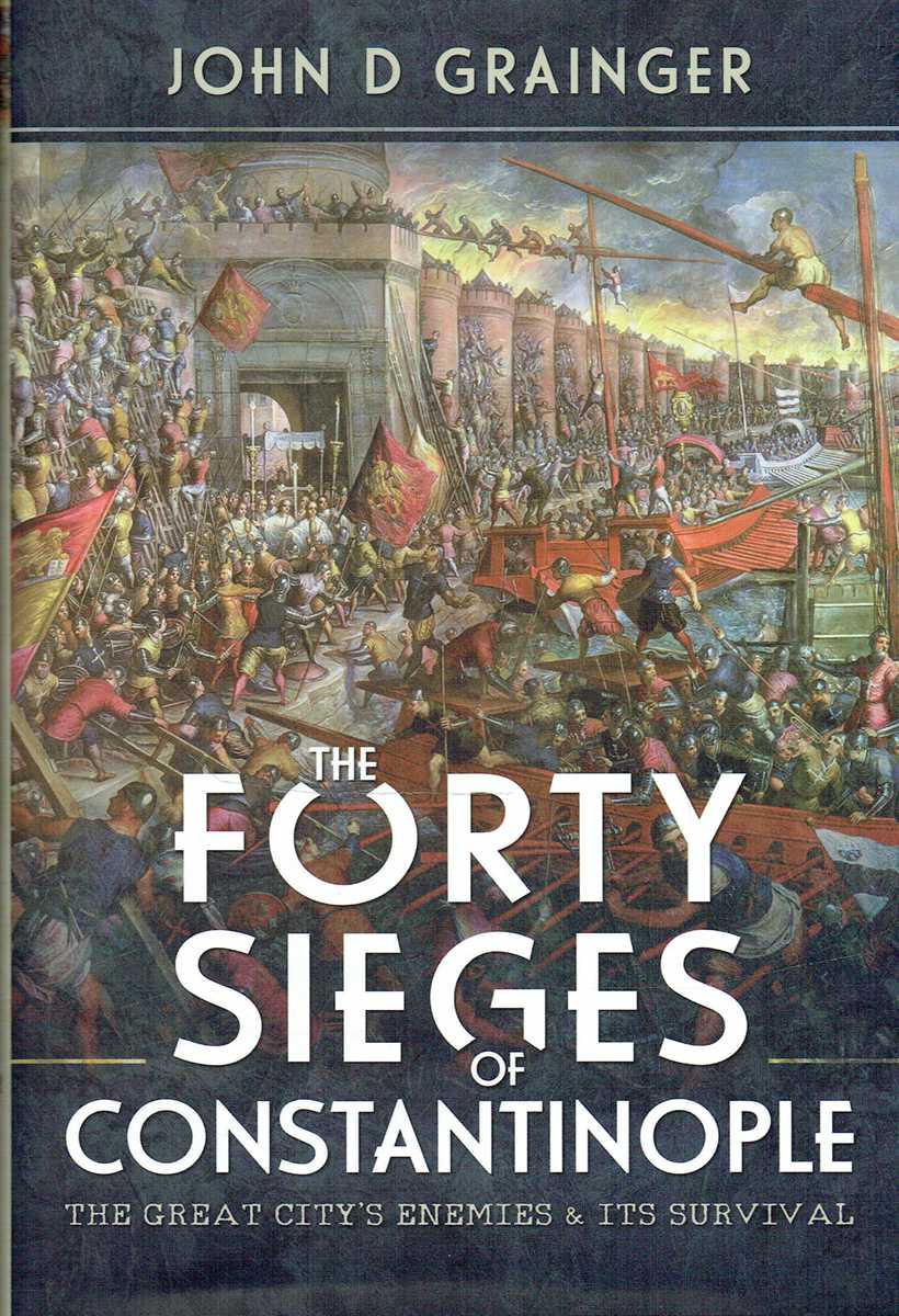 THE FORTY SIEGES OF CONSTANTINOPLE : THE GREAT CITY'S ENEMIES AND ITS SURVIVAL