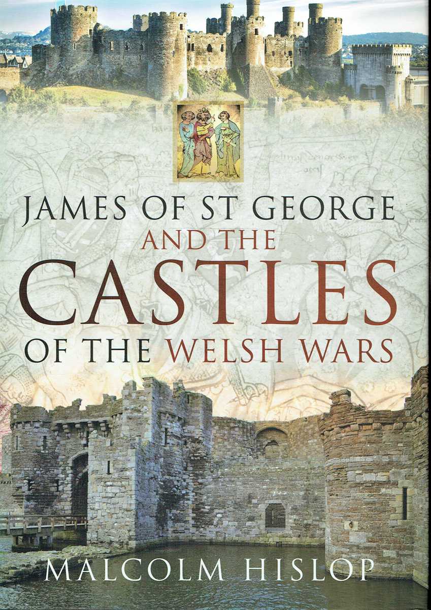 JAMES OF ST GEORGE AND THE CASTLES OF THE WELSH WARS