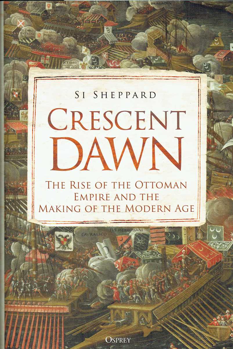 CRESCENT DAWN : THE RISE OF THE OTTOMAN EMPIRE AND THE MAKING OF THE MODERN AGE