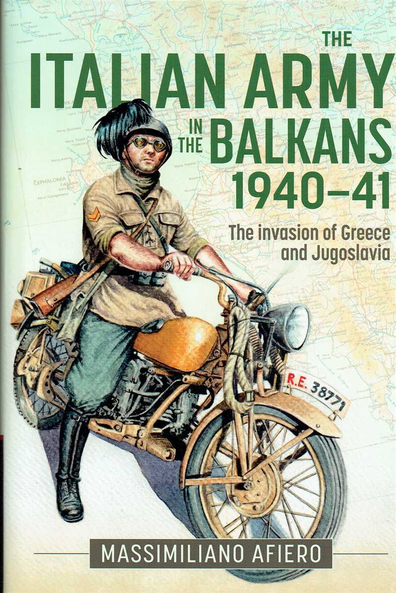 THE ITALIAN ARMY IN THE BALKANS 1940-41 : THE INVASION OF GREECE AND YUGOSLAVIA
