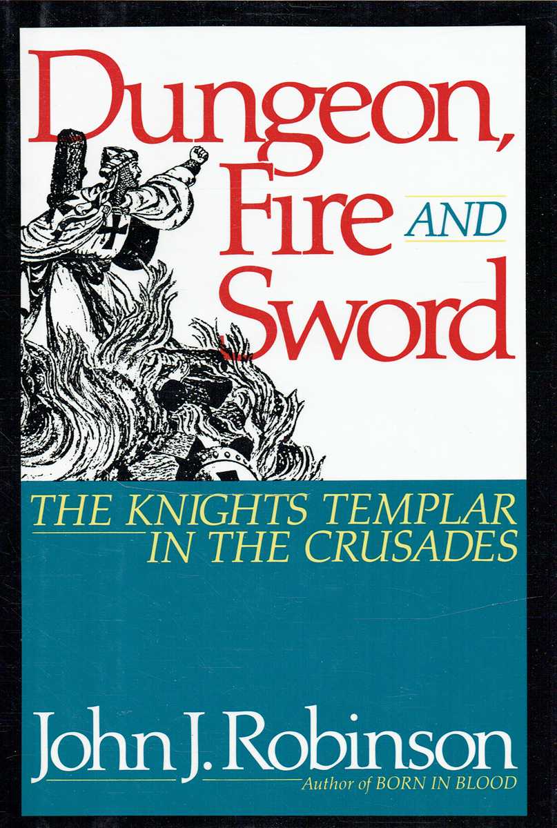 DUNGEON, FIRE AND SWORD : THE KNIGHTS TEMPLAR IN THE CRUSADES