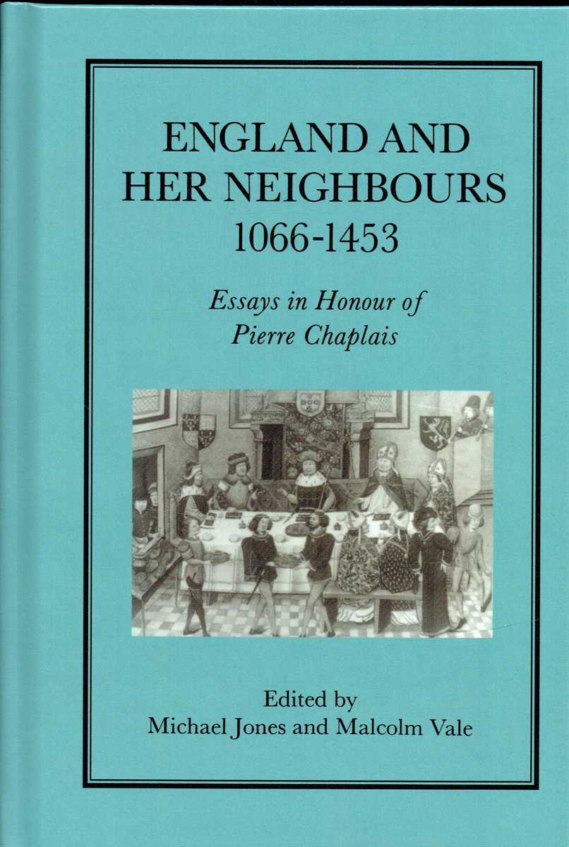 ENGLAND AND HER NEIGHBOURS 1066-1453 : ESSAYS IN HONOUR OF PIERRE CHAPLAIS