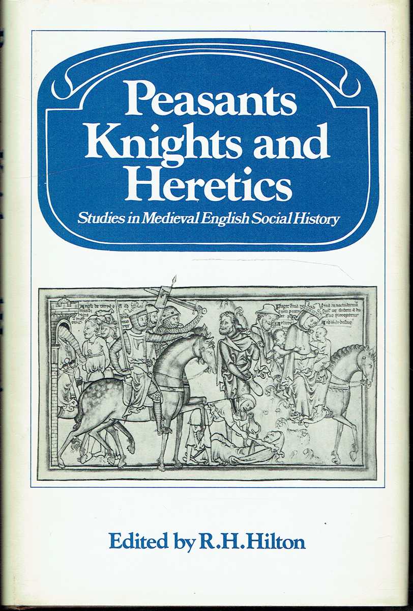 PEASANTS, KNIGHTS AND HERETICS : STUDIES IN MEDIEVAL ENGLISH SOCIAL HISTORY