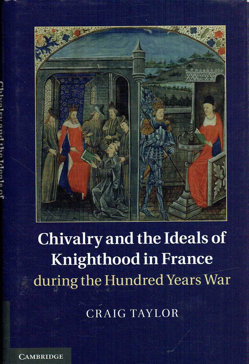 CHIVALRY AND THE IDEALS OF KNIGHTHOOD IN FRANCE DURING THE HUNDRED YEARS WAR