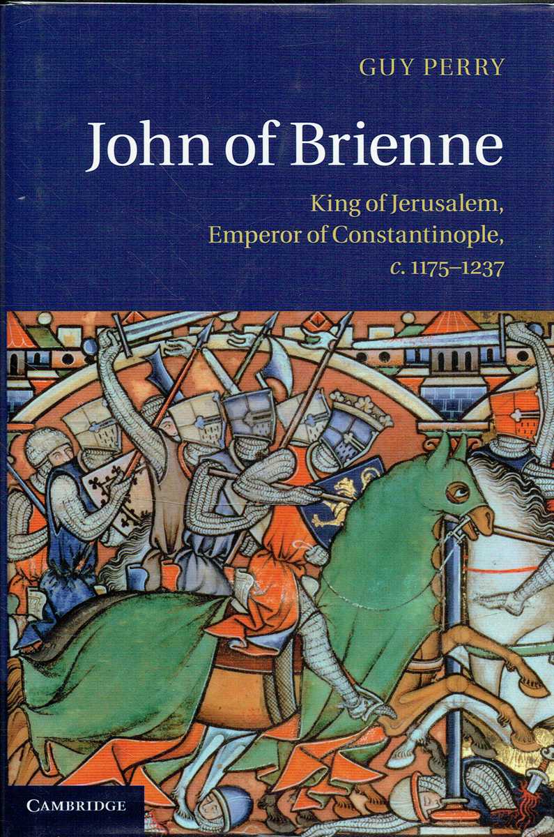 JOHN OF BRIENNE : KING OF JERUSALEM, EMPEROR OF CONSTANTINOPLE, C.11751237