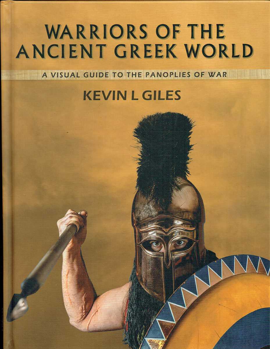 WARRIORS OF THE ANCIENT GREEK WORLD : A VISUAL GUIDE TO THE PANOPLIES OF WAR