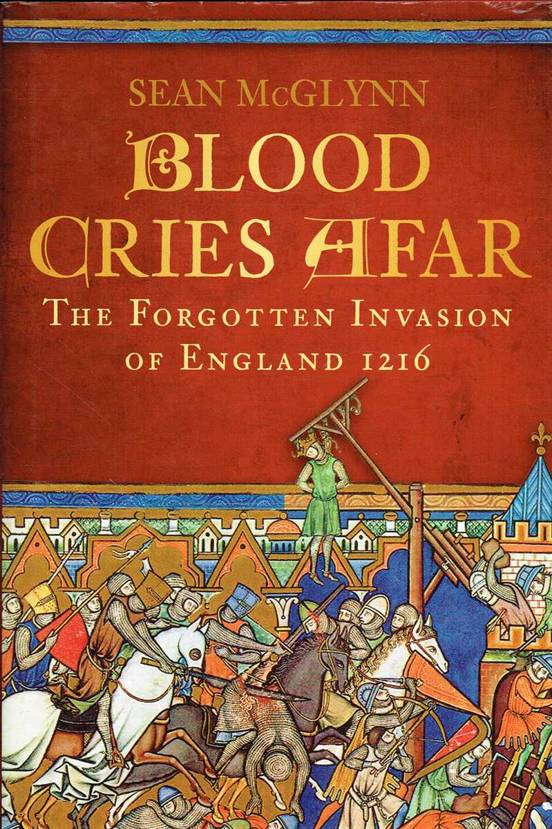 BLOOD CRIES AFAR : THE FORGOTTEN INVASION OF ENGLAND 1216
