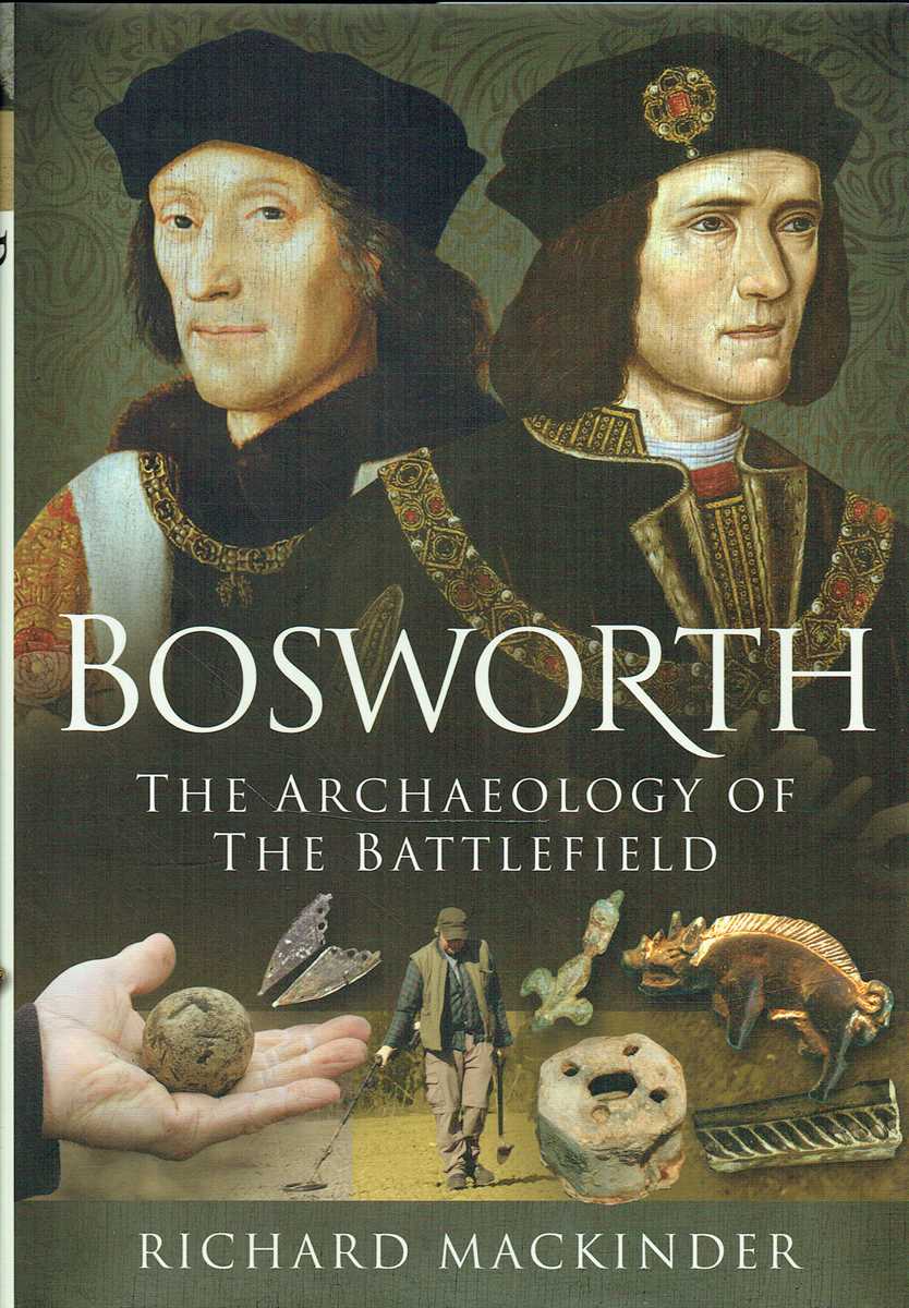 BOSWORTH : THE ARCHAEOLOGY OF THE BATTLEFIELD