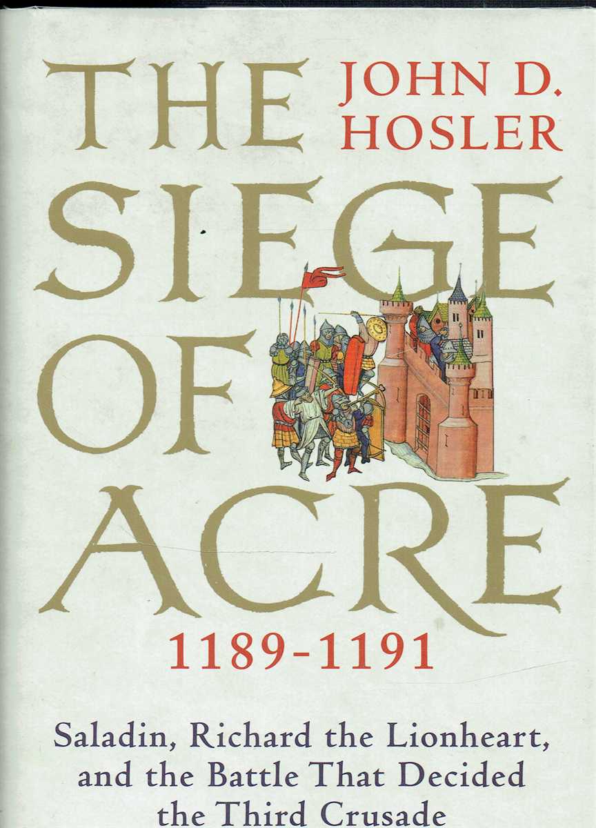 THE SIEGE OF ACRE 1189-1191 : SALADIN, RICHARD THE LIONHEART, AND THE BATTLE THAT DECIDED THE THIRD CRUSADE