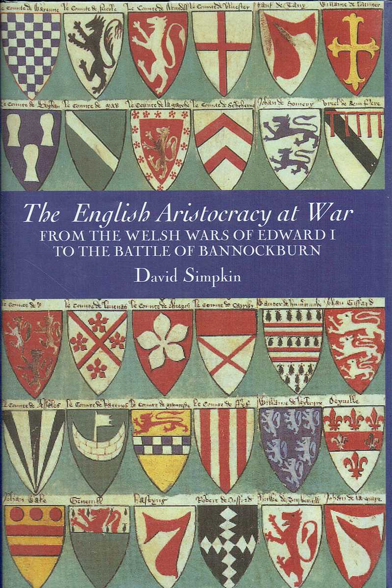 THE ENGLISH ARISTOCRACY AT WAR : FROM THE WELSH WARS OF EDWARD I TO THE BATTLE OF BANNOCKBURN