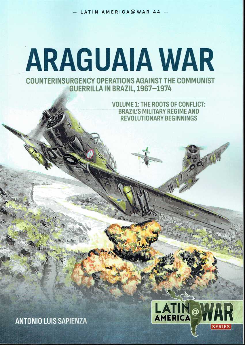 ARAGUAIA WAR : COUNTERINSURGENCY OPERATIONS AGAINST THE COMMUNIST GUERRILLA IN BRAZIL, 1967-1974 VOLUME 1