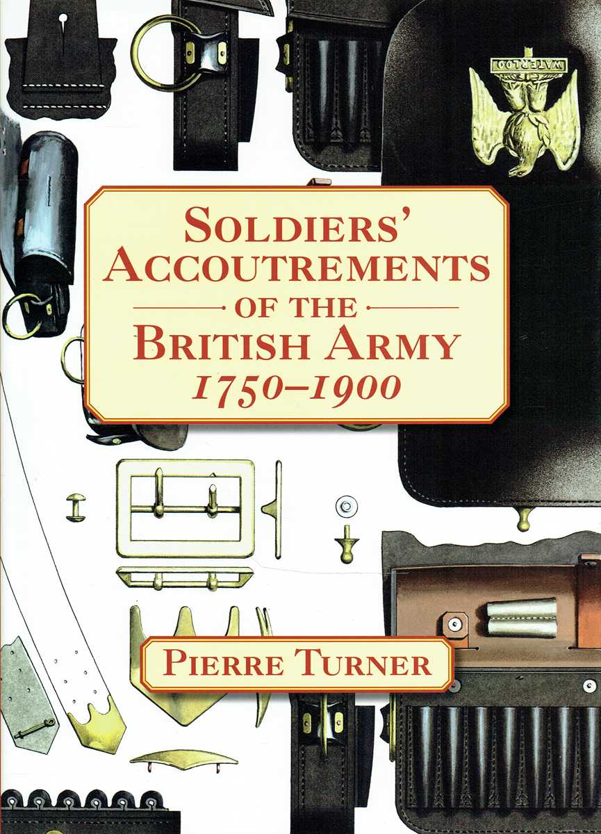 SOLDIERS' ACCOUTREMENTS OF THE BRITISH ARMY 1750-1900