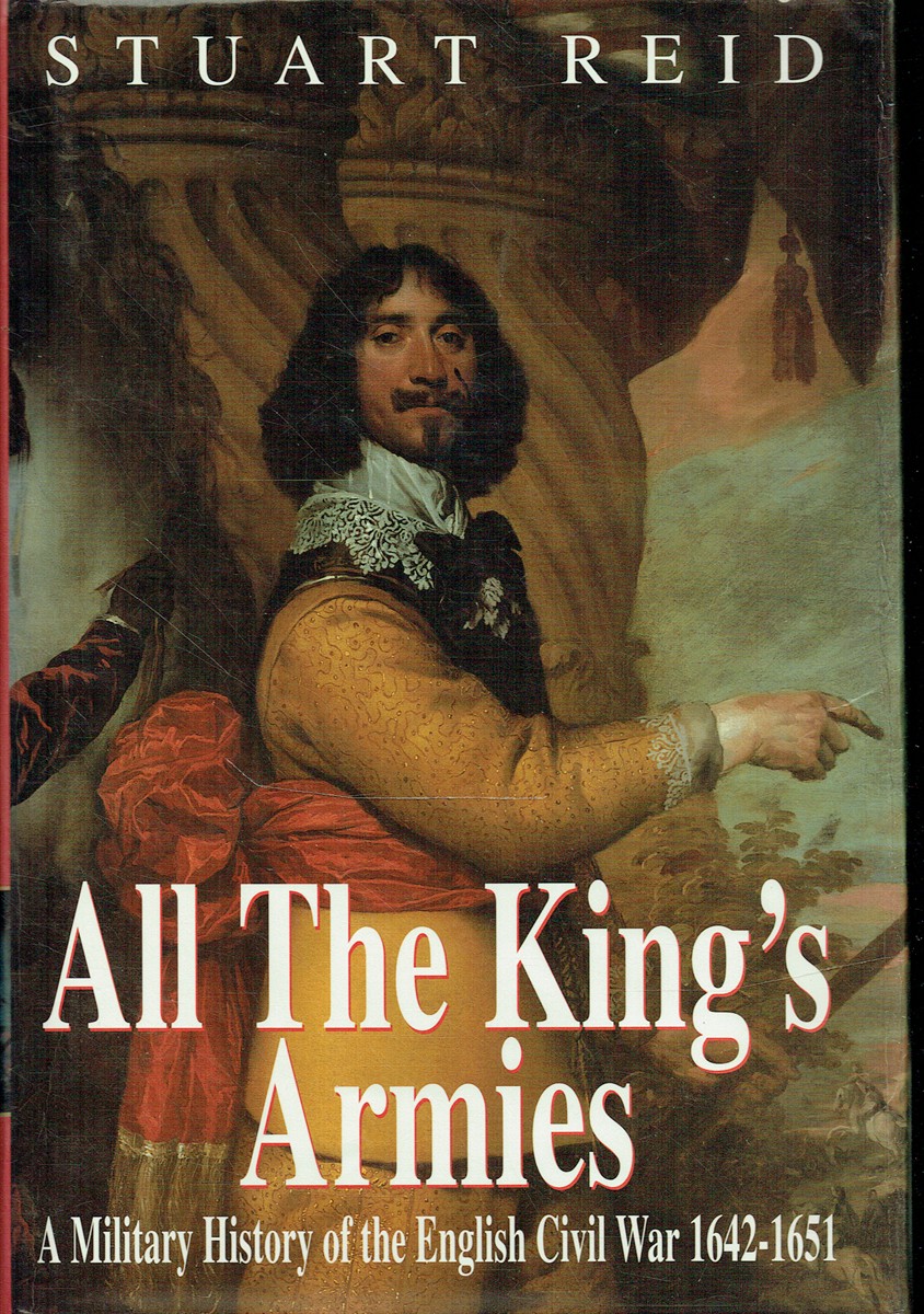 ALL THE KING'S ARMIES : A MILITARY HISTORY OF THE ENGLISH CIVIL WAR 1642-1651