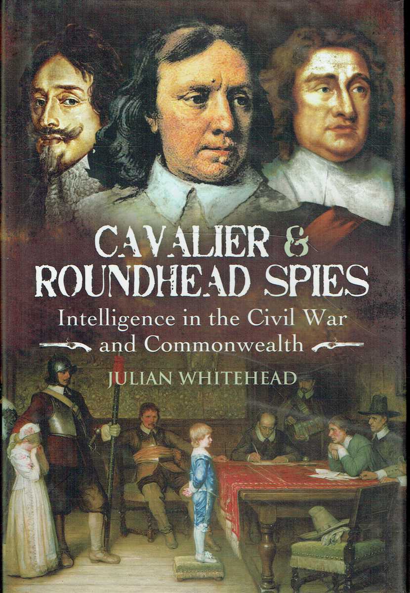 CAVALIER AND ROUNDHEAD SPIES : INTELLIGENCE IN THE CIVIL WAR AND COMMONWEALTH