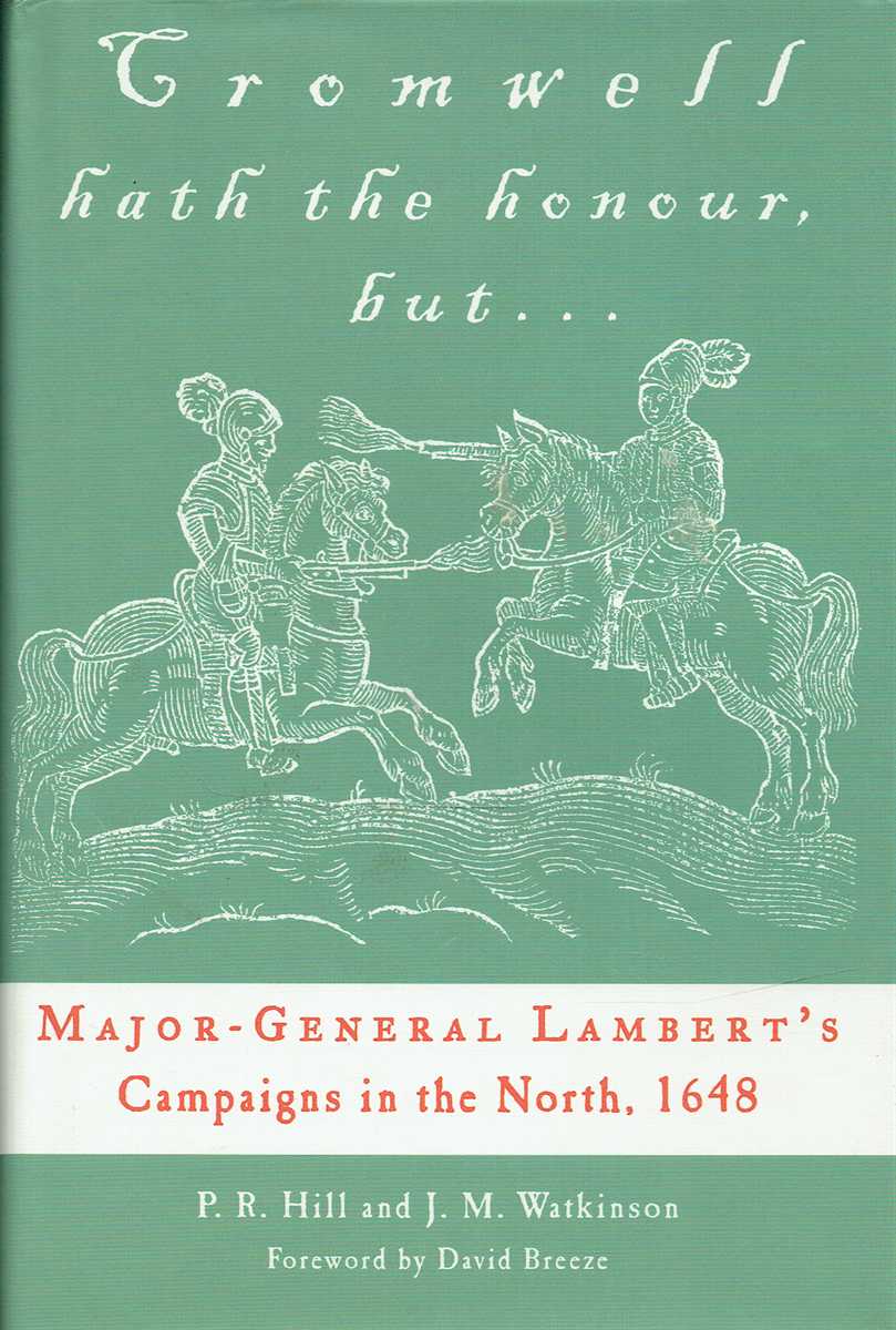 CROMWELL HATH THE HONOUR, BUT. MAJOR-GENERAL LAMBERT'S CAMPAIGNS IN THE NORTH, 1648