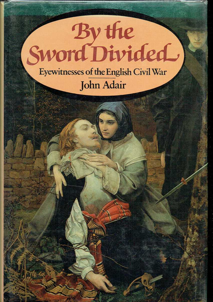 BY THE SWORD DIVIDED : EYEWITNESSES OF THE ENGLISH CIVIL WAR