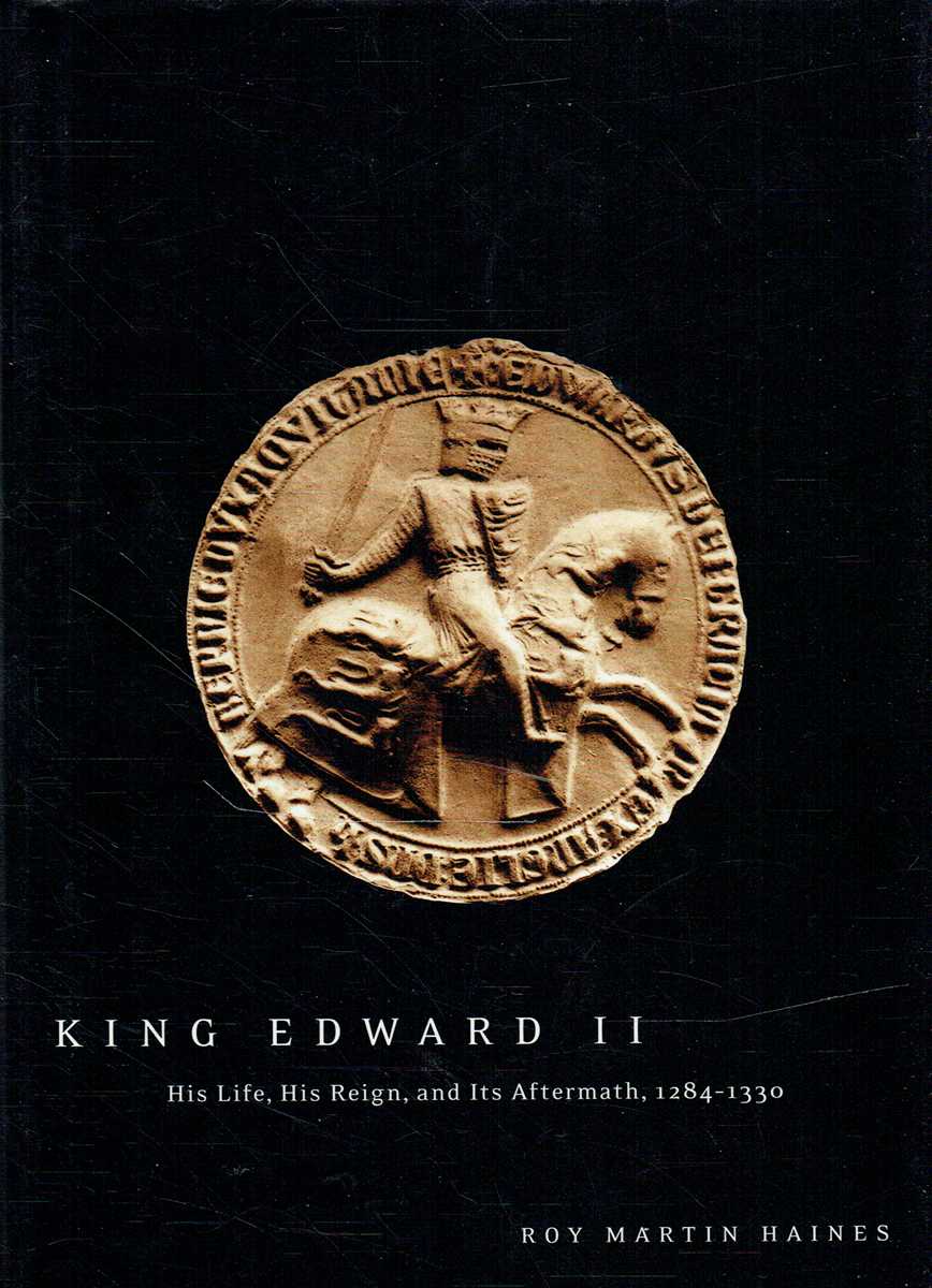 KING EDWARD II THE MAN : HIS LIFE, HIS REIGN, AND ITS AFTERMATH, 1284-1330
