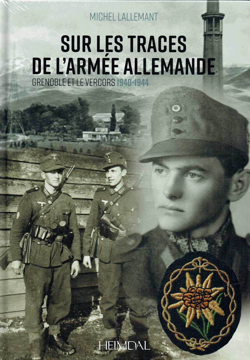 SUR LES TRACES DE L'ARMEE ALLEMANDE: GRENOBLE ET LE VERCORS, 1940-1944 (FRENCH TEXT)