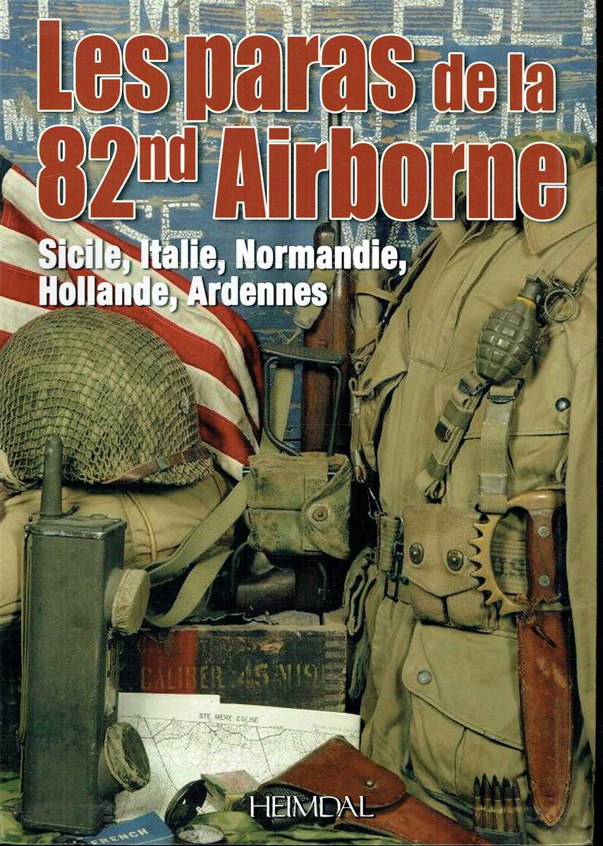 LES PARAS DE LA 82ND AIRBORNE : SICILE, ITALIE, NORMANDIE, HOLLANDE, ARDENNES (FRENCH TEXT)