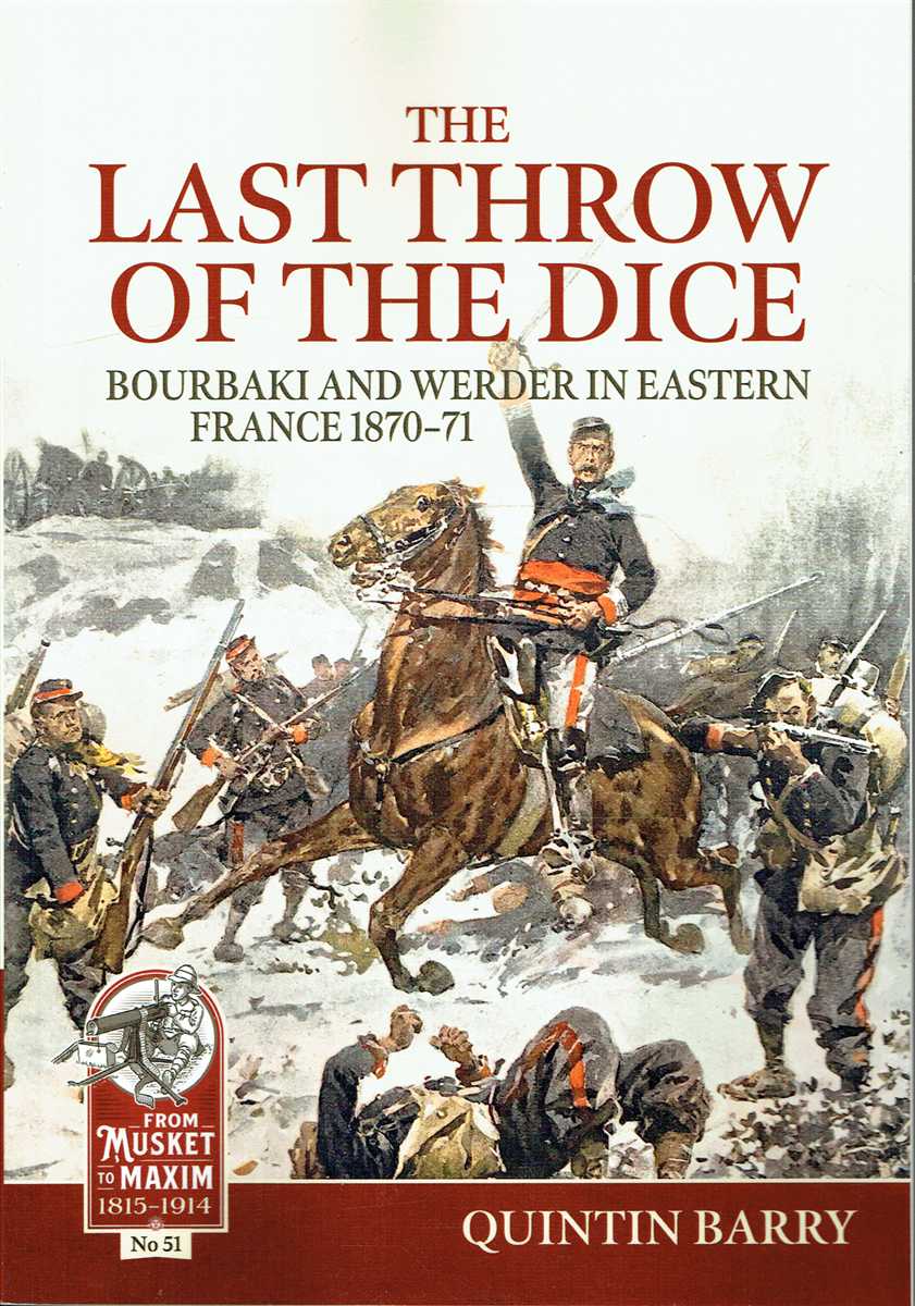 THE LAST THROW OF THE DICE : BOURBAKI AND WERDER IN EASTERN FRANCE 1870-71