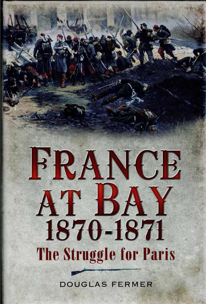 FRANCE AT BAY 1870-1871 : THE STRUGGLE FOR PARIS