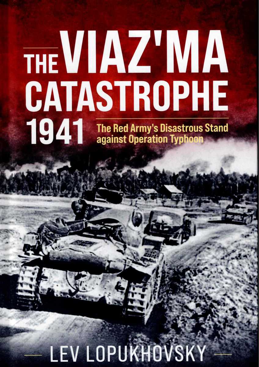 THE VIAZ'MA CATASTROPHE, 1941 : THE RED ARMY'S DISASTROUS STAND AGAINST OPERATION TYPHOON