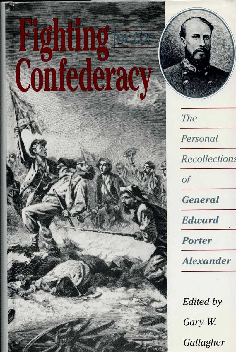 FIGHTING FOR THE CONFEDERACY : THE PERSONAL RECOLLECTIONS OF GENERAL EDWARD PORTER ALEXANDER