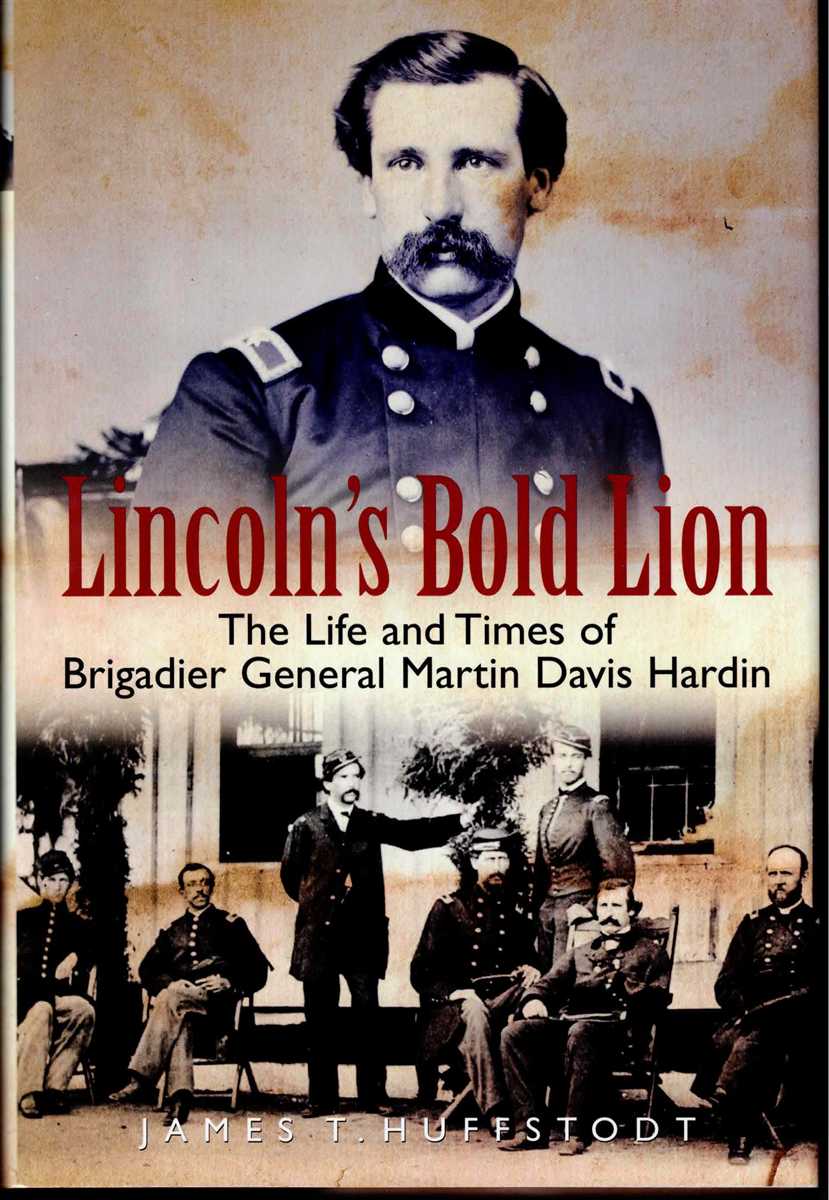 LINCOLN'S BOLD LION : THE LIFE AND TIMES OF UNION BRIGADIER GENERAL MARTIN DAVIS HARDIN 1837-1923