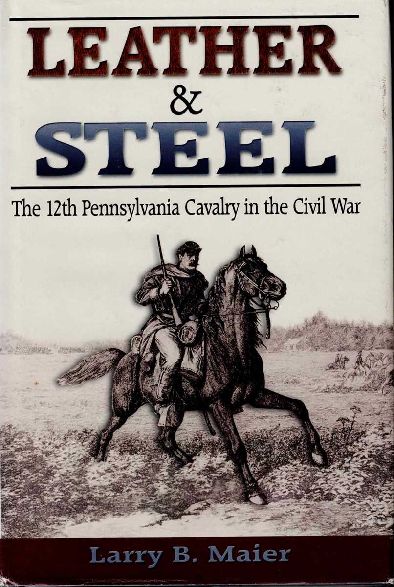 LEATHER & STEEL : THE 12TH PENNSYLVANIA CAVALRY IN THE CIVIL WAR