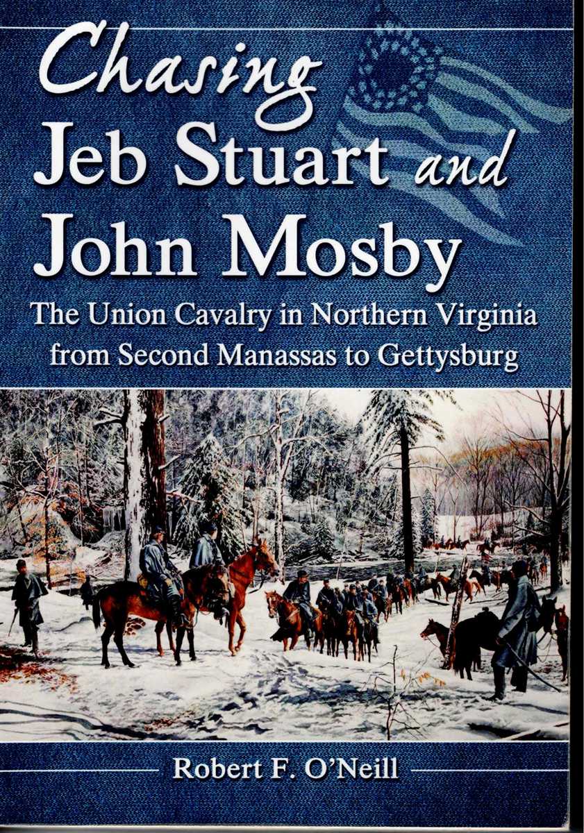 CHASING JEB STUART AND JOHN MOSBY : THE UNION CAVALRY IN NORTHERN VIRGINIA FROM SECOND MANASSAS TO GETTYSBURG