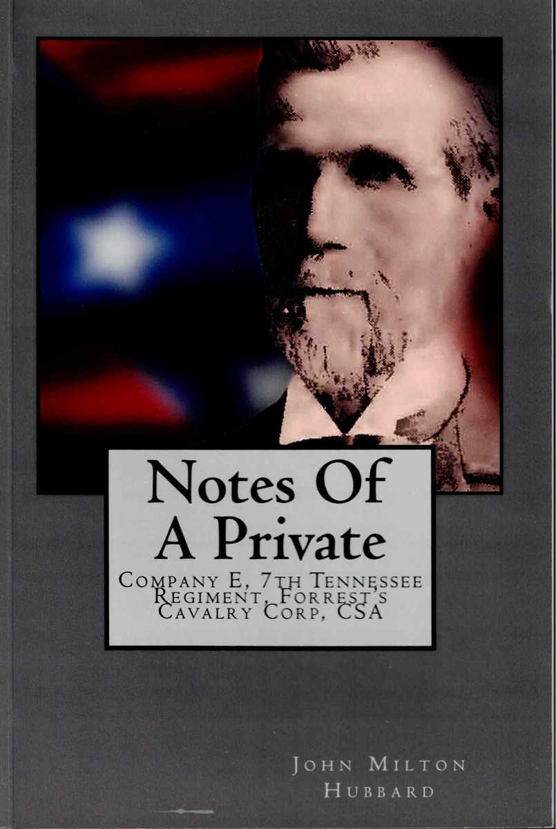 NOTES OF A PRIVATE : COMPANY E, 7TH TENNESSEE REGIMENT, FORREST'S CAVALRY CORP, CSA
