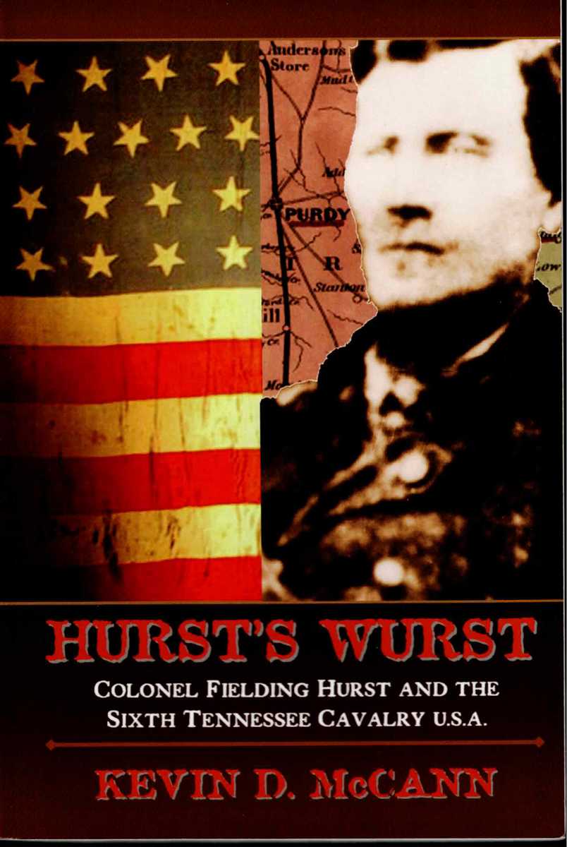 HURST'S WURST : COLONEL FIELDING HURST AND THE SIXTH TENNESSEE CAVALRY U.S.A