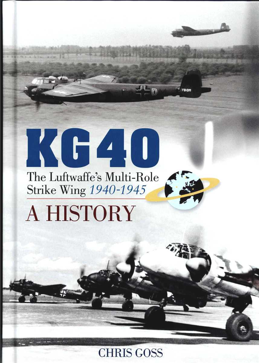 KG 40 : THE LUFTWAFFE'S MULTI-ROLE STRIKE WING 1940-1945 : A HISTORY