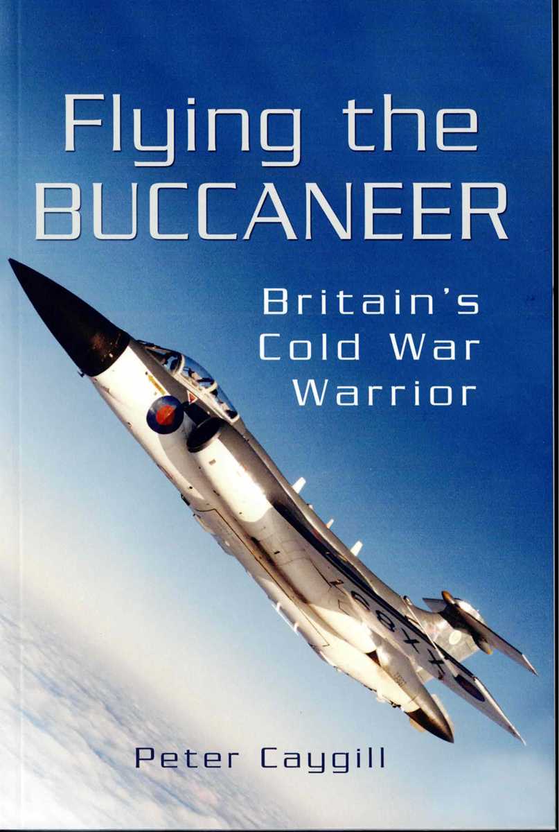 FLYING THE BUCCANEER : BRITAIN'S COLD WAR WARRIOR