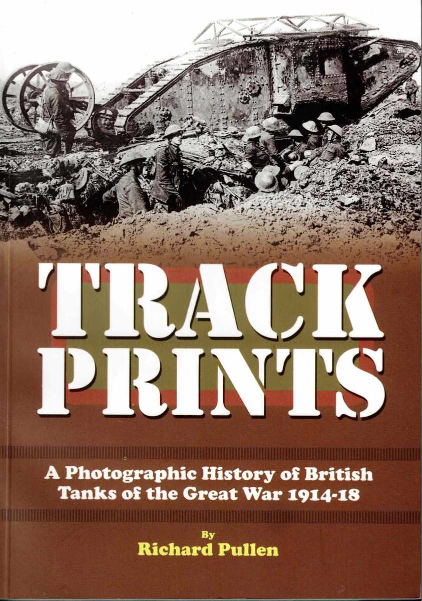 TRACK PRINTS : A PHOTOGRAPHIC HISTORY OF BRITISH TANKS OF THE GREAT WAR 1914-18